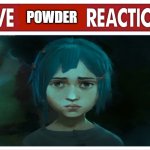 Live Powder Reaction | POWDER | image tagged in live reaction | made w/ Imgflip meme maker