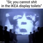 4 | "Sir, you cannot shit in the IKEA display toilets" | image tagged in gifs,1984 | made w/ Imgflip video-to-gif maker