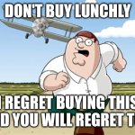 Worse than ksi thick of it | DON'T BUY LUNCHLY; I REGRET BUYING THIS AND YOU WILL REGRET TOO | image tagged in worst mistake of my life,peter griffin | made w/ Imgflip meme maker