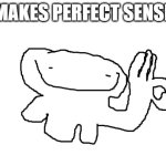 alright | MAKES PERFECT SENSE | image tagged in makes perfect sense | made w/ Imgflip meme maker