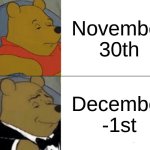 smert 2.0 >:) | November 30th; December -1st | image tagged in memes,tuxedo winnie the pooh | made w/ Imgflip meme maker