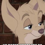 No Mader Where You Go I'll Always Here With You | NO MADER WHERE YOU GO I'LL ALWAYS HERE WITH YOU | image tagged in lady and the tramp 2 angel,alyssa milano,disney,dogs | made w/ Imgflip meme maker