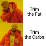 Don't trim the fat | Trim the Fat; Trim the Carbs | image tagged in memes,drake hotline bling | made w/ Imgflip meme maker