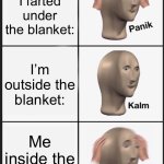 Farting incident. | Me when I farted under the blanket:; I’m outside the blanket:; Me inside the blanket: | image tagged in memes,panik kalm panik | made w/ Imgflip meme maker