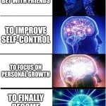 How to become a Jedi master: A comprehensive guide | TO WIN A BET WITH FRIENDS; TO IMPROVE SELF-CONTROL; TO FOCUS ON PERSONAL GROWTH; TO FINALLY BECOME A JEDI MASTER | image tagged in memes,expanding brain | made w/ Imgflip meme maker