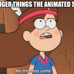 Nickelodeon's Stranger Things The Animated Series (2002) | STRANGER THINGS THE ANIMATED SERIES | image tagged in my time has come- gravity falls,stranger things,gravity falls | made w/ Imgflip meme maker