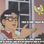 Is This A Pigeon | ME; PARENTS; THIS IS OUR TRASH MAN; MY PARENTS INTRODUCING ME TO FAMILY FRIENDS (ONE OF THEM HAS CAME WITH HIS DAUGHTER SAME AS MY AGE) | image tagged in memes,is this a pigeon | made w/ Imgflip meme maker