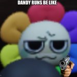 What do you think? | DANDY RUNS BE LIKE | image tagged in dandy 5 | made w/ Imgflip meme maker