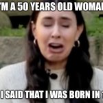 Mathing ain’t mathing | I’M A 50 YEARS OLD WOMAN; AND I SAID THAT I WAS BORN IN 1987 | image tagged in taylor lorenz sobbing | made w/ Imgflip meme maker