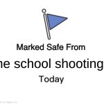 Marked Safe From | the school shootings | image tagged in memes,marked safe from | made w/ Imgflip meme maker