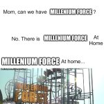 Ripoff coaster alarm go wee woo wee woo | MILLENIUM FORCE; MILLENIUM FORCE; MILLENIUM FORCE | image tagged in mom can we have,millennial,roller coaster | made w/ Imgflip meme maker