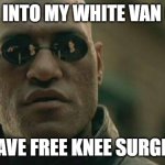 Knee Surgery Matrix | COME INTO MY WHITE VAN CHILD; I HAVE FREE KNEE SURGERY | image tagged in memes | made w/ Imgflip meme maker