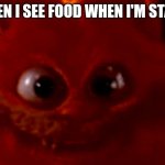 Foooooood!!!! | ME WHEN I SEE FOOD WHEN I'M STARVING | image tagged in cursed garfield smile | made w/ Imgflip meme maker