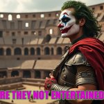 Gladiator Joker | ARE THEY NOT ENTERTAINED? | image tagged in gladiator joker | made w/ Imgflip meme maker