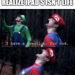 in 12.5 billion years | GEN ALPHA'S WHEN THEY REALIZE IPAD'S ISN'T LIFE | image tagged in i have one question for god why,gen alpha | made w/ Imgflip meme maker