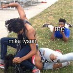 nah i'd think Jake wins | me; mike tyson; Jake Paul | image tagged in guy recording a fight,boxig,horrible | made w/ Imgflip meme maker