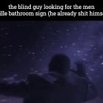 he didn't make it... | the blind guy looking for the men braille bathroom sign (he already shit himself): | image tagged in gifs,funny,memes,bathroom,blind,braille | made w/ Imgflip video-to-gif maker