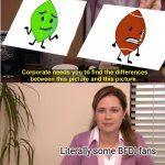 How BFDI fans imagine Leafy | Literally some BFDI fans | image tagged in memes,they're the same picture,meme,funny,bfdi,relatable | made w/ Imgflip meme maker