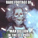 R.I.P | RARE FOOTAGE OF; MAX DILLION IN THE EEL POOL | image tagged in electrocuted man,electro | made w/ Imgflip meme maker