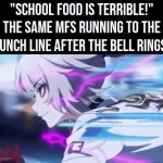 Well I guess School food isn't so terrible. | "School food is terrible!"
The same mfs running to the lunch line after the bell rings: | image tagged in gifs,memes,funny,school food | made w/ Imgflip video-to-gif maker