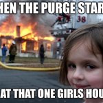 Based | WHEN THE PURGE STARTS; ME AT THAT ONE GIRLS HOUSE: | image tagged in memes,disaster girl | made w/ Imgflip meme maker