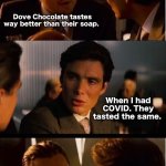 COVID dove chocolate | Dove Chocolate tastes way better than their soap. When I had COVID. They tasted the same. | image tagged in memes,inception,covid,chocolate | made w/ Imgflip meme maker