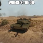 Armored Warfare M1A1 Abrams | WHERE'S THE OIL | image tagged in armored warfare m1a1 abrams | made w/ Imgflip meme maker