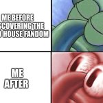 that fandom is WILD (i dont condone the shit there btw) | ME BEFORE DISCOVERING THE LOUD HOUSE FANDOM; ME AFTER | image tagged in sleeping squidward | made w/ Imgflip meme maker