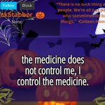 Euringer | the medicine does not control me, I control the medicine. | image tagged in backstabbers_ halloween temp | made w/ Imgflip meme maker