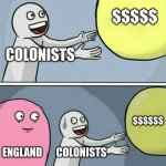 Running Away Balloon | $$$$$; COLONISTS; $$$$$$; ENGLAND; COLONISTS | image tagged in memes,running away balloon | made w/ Imgflip meme maker