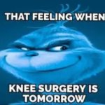 that feeling when knee surgery is tomorrow meme