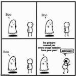 Nooo! Don't do it, Ghost! | I'm going to remind you every cringe moment from your past! | image tagged in ghost boo,memes | made w/ Imgflip meme maker