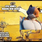 fat guy drinking water | EPIC GAMES MAKING NEW SKINS; ORIGINAL SKINS THAT ARE CREATIVE AND ENTERTAINING | image tagged in fat guy drinking water | made w/ Imgflip meme maker