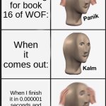 Panik Kalm Panik | Me waiting for book 16 of WOF:; When it comes out:; When I finish it in 0.000001 seconds and have to wait for 17! | image tagged in memes,panik kalm panik | made w/ Imgflip meme maker