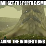 pepto bismol | NAVI GET THE PEPTO BISMOL; I AM HAVING THE INDIGESTIONS AGAIN | image tagged in great deku tree | made w/ Imgflip meme maker