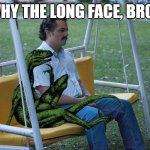 Philosoraptor and sad Escobar Meme | WHY THE LONG FACE, BRO? | image tagged in why the long face bro | made w/ Imgflip meme maker