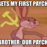 Sharing doesn’t always mean caring | ME: GETS MY FIRST PAYCHECK; MY BROTHER: OUR PAYCHECK | image tagged in bugs bunny communist | made w/ Imgflip meme maker