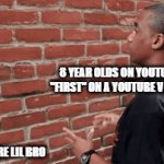 "FIRST" | 8 YEAR OLDS ON YOUTUBE SAYING
"FIRST" ON A YOUTUBE VIDEO/SHORT:; WE DONT CARE LIL BRO | image tagged in gifs,youtube,little kid | made w/ Imgflip video-to-gif maker