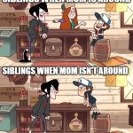 Dipper and Robbie | SIBLINGS WHEN MOM IS AROUND; SIBLINGS WHEN MOM ISN'T AROUND | image tagged in dipper and robbie hating each other,gravity falls,siblings,sibling rivalry,relatable memes | made w/ Imgflip meme maker