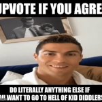 Ronaldo drinking | UPVOTE IF YOU AGREE; DO LITERALLY ANYTHING ELSE IF YOU WANT TO GO TO HELL OF KID DIDDLERS | image tagged in gifs,upvote if | made w/ Imgflip video-to-gif maker