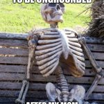 she punched my soul out me | ME WAITING TO BE UNGROUNDED; AFTER MY MOM FOUND MY ACCOUNT ON HERE | image tagged in memes,waiting skeleton | made w/ Imgflip meme maker