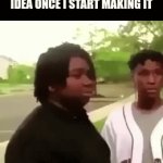 ... | MY PROBABLY HILARIOUS MEME IDEA ONCE I START MAKING IT | image tagged in gifs,sad | made w/ Imgflip video-to-gif maker