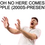 he left all caps on(custom) | OH NO HERE COMES APPLE (2000S-PRESENT) | image tagged in he left all caps on custom | made w/ Imgflip meme maker