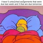 Due Tomorrow ❌ Do Tomorrow ✔ | How I sleep knowing damn well that I have 5 untouched assignments that were due last week and 3 that are due tomorrow: | image tagged in homer simpson sleeping peacefully | made w/ Imgflip meme maker