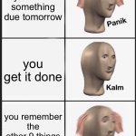 Panik Kalm Panik | you have something due tomorrow; you get it done; you remember the other 9 things due tomorrow | image tagged in memes,panik kalm panik,school | made w/ Imgflip meme maker