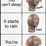 Panik Kalm Panik | You can't sleep; It starts to rain; You're outside | image tagged in memes,panik kalm panik | made w/ Imgflip meme maker