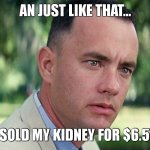 over priced | AN JUST LIKE THAT... I SOLD MY KIDNEY FOR $6.50 | image tagged in memes,and just like that | made w/ Imgflip meme maker