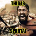 This is SPARtA | THIS IS; SPARTA! | image tagged in memes,sparta leonidas | made w/ Imgflip meme maker