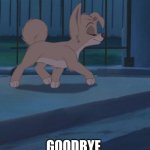 Good Bye | GOODBYE | image tagged in lady and the tramp 2,alyssa milano,disney,dogs,disney dogs | made w/ Imgflip meme maker