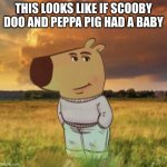 free epic Yuxiang | THIS LOOKS LIKE IF SCOOBY DOO AND PEPPA PIG HAD A BABY | image tagged in chill guy | made w/ Imgflip meme maker